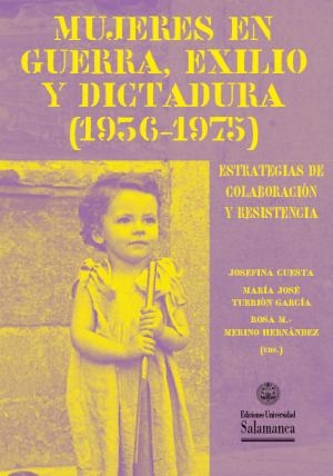 MUJERES EN GUERRA, EXILIO Y DICTADURA (1936-1975): ESTRATEGIAS DE COLABORACIN Y RESISTENCIA