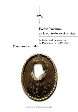 PODER FEMENINO EN LA CORTE DE LOS AUSTRIAS. LA HISTORIA DE LA CONDESA DE PUONROSTRO (1560-1615)